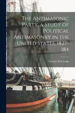 The Antimasonic Party, a Study of Political Antimasonry in the United States, 1827-184