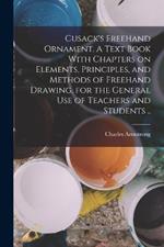 Cusack's Freehand Ornament. A Text Book With Chapters on Elements, Principles, and Methods of Freehand Drawing, for the General use of Teachers and Students ..