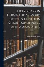 Fifty Years In China The Memoirs Of John Leighton Stuart Missionary And Ambassador