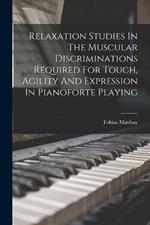 Relaxation Studies In The Muscular Discriminations Required For Touch, Agility And Expression In Pianoforte Playing