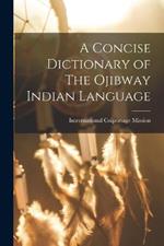 A Concise Dictionary of The Ojibway Indian Language