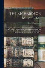 The Richardson Memorial: Comprising a Full History and Genealogy Of the Posterity Of the Three Brothers, Ezekiel, Samuel, and Thomas Richardson, Who Came From England, and United With Others in the Foundation Of Woburn, Massachusetts, in the Year 1641, Of