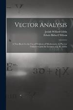 Vector Analysis: A Text-Book for the Use of Students of Mathematics & Physics: Founded Upon the Lectures of J. W. Gibbs