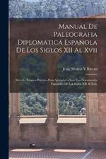 Manual De Paleografia Diplomatica Espanola De Los Siglos XII Al Xvii: Metodo Teorico-Practico Para Aprender a Leer Los Documentos Espanoles De Los Siglos XII Al Xvii.