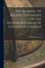 The Bearing Of Recent Discovery On The Trustworthiness Of The New Testament