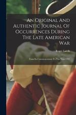 An Original And Authentic Journal Of Occurrences During The Late American War: From Its Commencement To The Year 1783