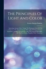 The Principles Of Light And Color: Including Among Other Things The Harmonic Laws Of The Universe, The Etherio-atomic Philosophy Of Force, Chromo Chemistry, Chromo Therapeutics, And The General Philosophy Of The Fine Forces, Together With Numerous