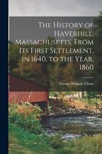 The History of Haverhill, Massachusetts, From Its First Settlement, in 1640, to the Year, 1860