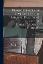 Reminiscences of Levi Coffin, the Reputed President of the Underground Railroad