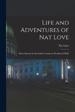 Life and Adventures of Nat Love; Better Known in the Cattle Country as 'Deadwood Dick'