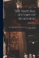 The Natural History Of Selbourne: With Observations On Various Parts Of Nature, And The Naturalist's Calendar