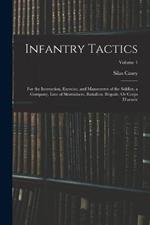 Infantry Tactics: For the Instruction, Exercise, and Manoeuvres of the Soldier, a Company, Line of Skirmishers, Battalion, Brigade, Or Corps D'armée; Volume 1