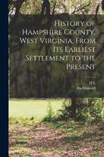 History of Hampshire County, West Virginia, From its Earliest Settlement to the Present