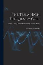 The Tesla High Frequency Coil: Its Construction and Uses