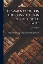 Commentaries On the Constitution of the United States: With a Preliminary Review of the Constitutional History of the Colonies and States, Before the Adoption of the Constitution