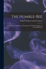 The Humble-bee: Its Life-history and how to Domesticate it, With Descriptions of all the British Sp