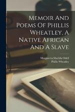 Memoir And Poems Of Phillis Wheatley, A Native African And A Slave