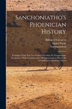 Sanchoniatho's Phoenician History: Translated From The First Book Of Eusebius De Praeparatione Evangelica: With A Continuation Of Sanchoniatho's History By Eratosthenes Cyrenaeus's Canon