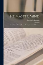 The Master Mind: Or the Key to Mental Power, Development and Efficiency