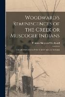 Woodward's Reminiscences of the Creek or Muscogee Indians: Contained in Letters to Friends in Georgia and Alabama