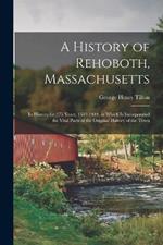 A History of Rehoboth, Massachusetts: Its History for 275 Years, 1643-1918, in Which Is Incorporated the Vital Parts of the Original History of the Town