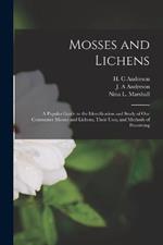 Mosses and Lichens: A Popular Guide to the Identification and Study of our Commoner Mosses and Lichens, Their Uses, and Methods of Preserving