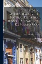 Historia Geografica, Civil Y Natural De La Isla De San Juan Bautista De Puerto Rico