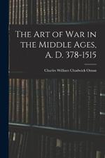 The Art of War in the Middle Ages, A. D. 378-1515