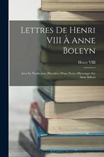 Lettres De Henri VIII A Anne Boleyn: Avec La Traduction; Precedees D'une Notice Historique Sur Anne Boleyn