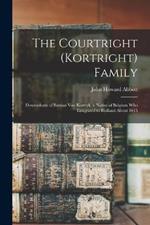 The Courtright (Kortright) Family: Descendants of Bastian Van Kortryk, a Native of Belgium who Emigrated to Holland About 1615