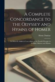 A Complete Concordance to the Odyssey and Hymns of Homer: To Which Is Added a Concordance to the Parallel Passages in the Iliad, Odyssey and Hymns