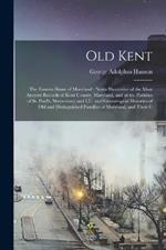 Old Kent: The Eastern Shore of Maryland; Notes Illustrative of the Most Ancient Records of Kent County, Maryland, and of the Parishes of St. Paul's, Shrewsbury and I.U. and Genealogical Histories of Old and Distinguished Families of Maryland, and Their C