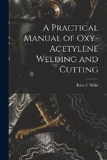 A Practical Manual of Oxy-acetylene Welding and Cutting
