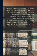 Early Memoirs of the Stilwell Family, Comprising the Life and Times of Nicholas Stilwell, the Common Ancestor of the Numerous Families Bearing That Surname, With Some Account of his Brothers John and Jasper and Incidentally a Sketch of the History of Manh