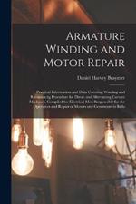 Armature Winding and Motor Repair: Practical Information and Data Covering Winding and Reconnectig Procedure for Direct and Alternating Current Machines, Compiled for Electrical Men Responsible for the Operation and Repair of Motors and Generators in Indu