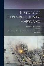 History of Harford County, Maryland: From 1608 (the Year of Smith's Expedition) to the Close of the War of 1812