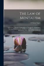 The Law of Mentalism: A Practical, Scientific Explanation of Thought Or Mind Force: The Law Which Governs All Mental and Physical Action and Phenomena: The Cause of Life and Death