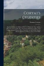 Coryat's Crudities: Reprinted From the Edition of 1611. to Which Are Now Added, His Letters From India, &c. and Extracts Relating to Him, From Various Authors: Being a More Particular Account of His Travels (Mostly On Foot) in Different Parts of the Globe