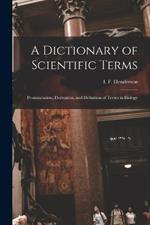 A Dictionary of Scientific Terms: Pronunciation, Derivation, and Definition of Terms in Biology