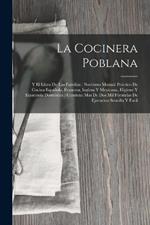 La Cocinera Poblana: Y El Libro De Las Familias: Novisimo Manual Practico De Cocina Espanola, Francesa, Inglesa Y Mexicana, Higiene Y Economia Domestica: Contiene Mas De Dos Mil Formulas De Ejecucion Sencilla Y Facil