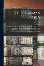 The Chapman Family: Or The Descendants of Robert Chapman, one of the First Settlers of Say-brook, Conn., With Genealogical Notes of William Chapman, who Settled in New London, Conn.; Edward Chapman, who Settled at Windsor, Conn.; John Chapman, of Stoningt