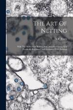 The Art Of Netting: With The Method Of Making And Mending Fishing Nets Practically Explained And Illustrated With Etchings