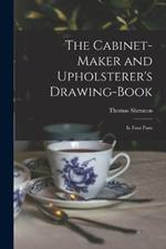 The Cabinet-maker and Upholsterer's Drawing-book: In Four Parts