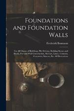 Foundations and Foundation Walls: For All Classes of Buildings, Pile Driving, Building Stones and Bricks, Pier and Wall Construction, Mortars, Limes, Cements, Concretes, Stuccos, Etc. 60 Illustrations