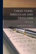 Greek Verbs, Irregular and Defective: Their Forms, Meaning, and Quantity