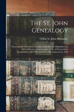 The St. John Genealogy; Descendants of Matthias St. John, of Dorchester, Massachusetts, 1634, of Windsor, Connecticut, 1640, of Wethersfield, Connecticut, 1643-1645, and Norwalk, Connecticut, 1650