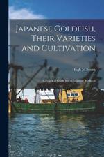 Japanese Goldfish, Their Varieties and Cultivation; a Practical Guide to the Japanese Methods