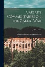 Caesar's Commentaries on the Gallic War: Literally Translated, With Explanatory Notes