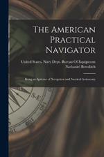 The American Practical Navigator: Being an Epitome of Navigation and Nautical Astronomy