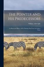 The Pointer and His Predecessors: An Illustrated History of the Pointing Dog From the Earliest Times